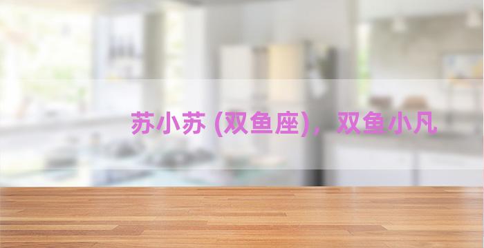 苏小苏 (双鱼座)，双鱼小凡